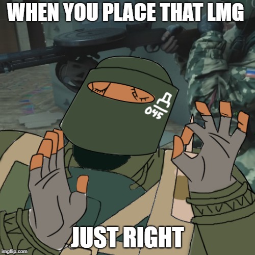 WHEN YOU PLACE THAT LMG; JUST RIGHT | image tagged in rainbow six siege | made w/ Imgflip meme maker