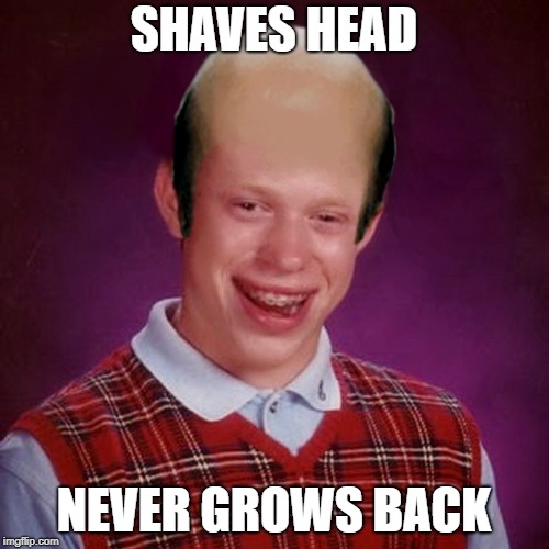 Bad Luck Brian Bald | SHAVES HEAD NEVER GROWS BACK | image tagged in bad luck brian bald | made w/ Imgflip meme maker
