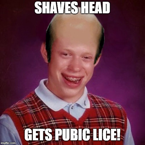 Bad Luck Brian Bald | SHAVES HEAD GETS PUBIC LICE! | image tagged in bad luck brian bald | made w/ Imgflip meme maker