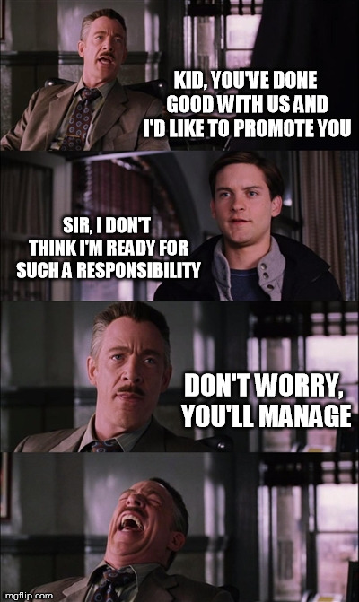 With marginal pay gains, comes great responsibility. | KID, YOU'VE DONE GOOD WITH US AND I'D LIKE TO PROMOTE YOU; SIR, I DON'T THINK I'M READY FOR SUCH A RESPONSIBILITY; DON'T WORRY, YOU'LL MANAGE | image tagged in memes,spiderman laugh | made w/ Imgflip meme maker