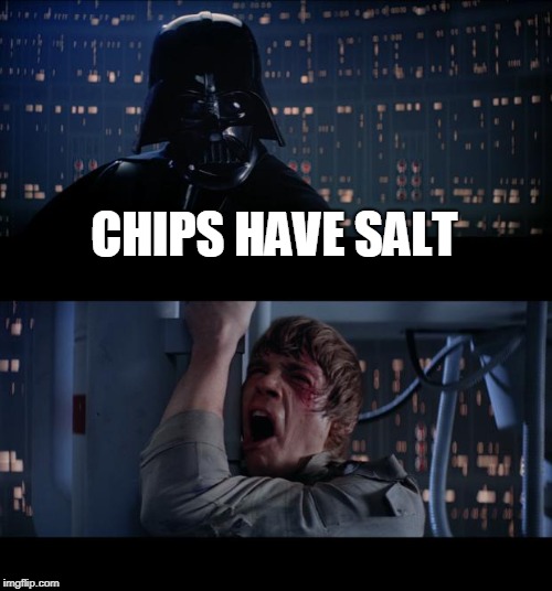 starwars chips have salt | CHIPS HAVE SALT | image tagged in memes,star wars no | made w/ Imgflip meme maker