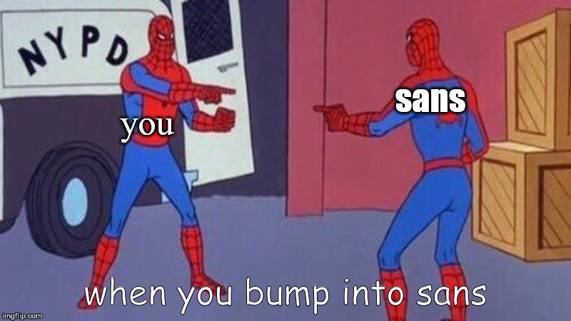spiderman pointing at spiderman | you; sans; when you bump into sans | image tagged in spiderman pointing at spiderman | made w/ Imgflip meme maker