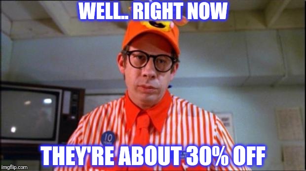 Fast Food Worker | WELL.. RIGHT NOW THEY'RE ABOUT 30% OFF | image tagged in fast food worker,scumbag | made w/ Imgflip meme maker