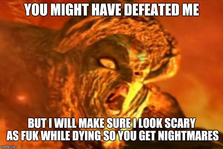 Last boss defeated in legend of dragoon | YOU MIGHT HAVE DEFEATED ME; BUT I WILL MAKE SURE I LOOK SCARY AS FUK WHILE DYING SO YOU GET NIGHTMARES | image tagged in last boss in the legend of dragoon,memes,funny,scary,face of defeat | made w/ Imgflip meme maker