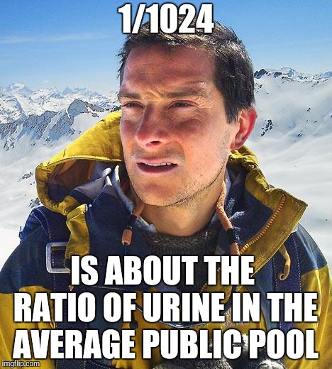 Bear Grylls Meme | 1/1024 IS ABOUT THE RATIO OF URINE IN THE AVERAGE PUBLIC POOL | image tagged in memes,bear grylls | made w/ Imgflip meme maker