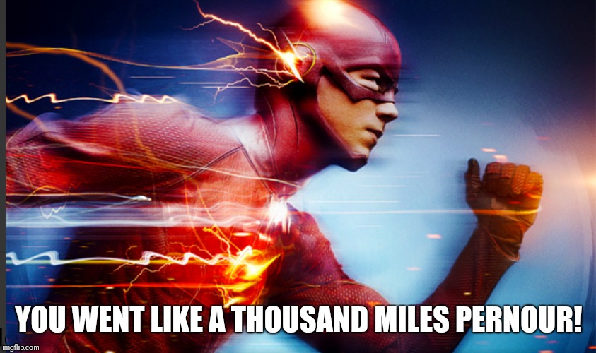 1,000 Miles PerNour | YOU WENT LIKE A THOUSAND MILES PERNOUR! | image tagged in memes | made w/ Imgflip meme maker