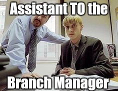 Assistant TO the Branch Manager | made w/ Imgflip meme maker