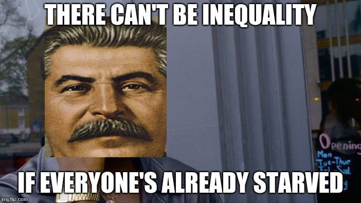 Roll Safe Think About It Meme | THERE CAN'T BE INEQUALITY; IF EVERYONE'S ALREADY STARVED | image tagged in memes,roll safe think about it | made w/ Imgflip meme maker