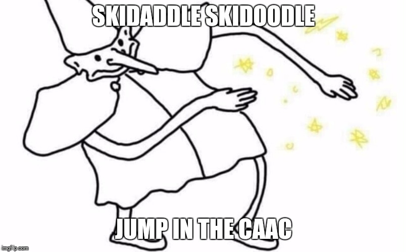 Skidaddle Skidoodle | SKIDADDLE SKIDOODLE; JUMP IN THE CAAC | image tagged in skidaddle skidoodle | made w/ Imgflip meme maker