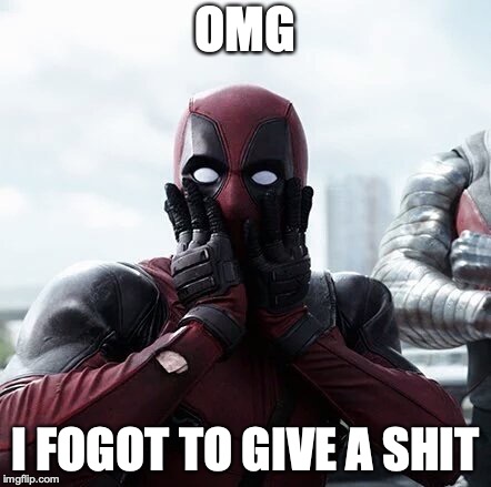 Deadpool Surprised | OMG; I FOGOT TO GIVE A SHIT | image tagged in memes,deadpool surprised | made w/ Imgflip meme maker