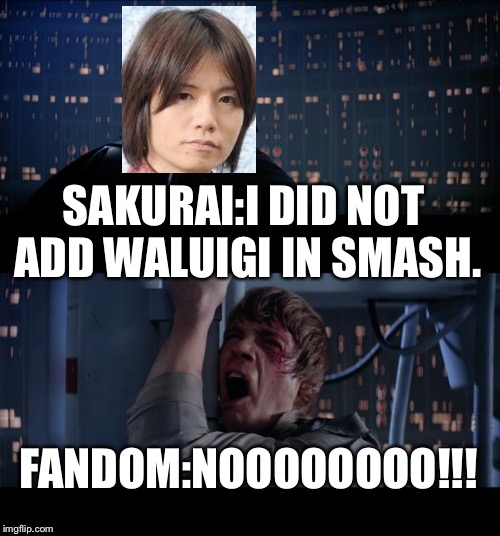 Star Wars No | SAKURAI:I DID NOT ADD WALUIGI IN SMASH. FANDOM:NOOOOOOOO!!! | image tagged in memes,star wars no | made w/ Imgflip meme maker