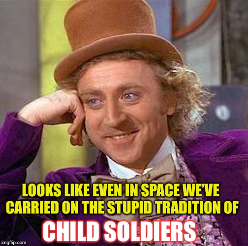 Creepy Condescending Wonka Meme | LOOKS LIKE EVEN IN SPACE WE’VE CARRIED ON THE STUPID TRADITION OF CHILD SOLDIERS | image tagged in memes,creepy condescending wonka | made w/ Imgflip meme maker