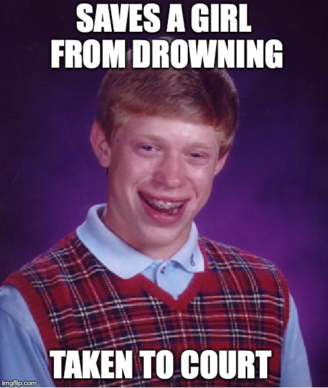 Bad Luck Brian | SAVES A GIRL FROM DROWNING; TAKEN TO COURT | image tagged in memes,bad luck brian | made w/ Imgflip meme maker