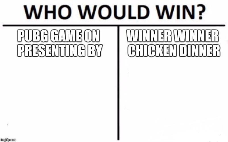 Who Would Win? Meme | PUBG GAME ON PRESENTING BY; WINNER WINNER CHICKEN DINNER | image tagged in memes,who would win | made w/ Imgflip meme maker