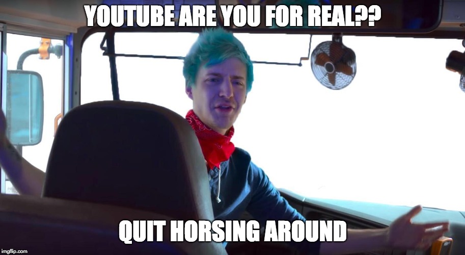 Quit Horsing Around | YOUTUBE ARE YOU FOR REAL?? QUIT HORSING AROUND | image tagged in quit horsing around | made w/ Imgflip meme maker