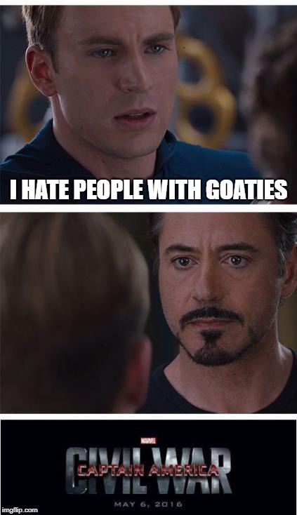 Marvel Civil War 1 | I HATE PEOPLE WITH GOATIES | image tagged in memes,marvel civil war 1 | made w/ Imgflip meme maker