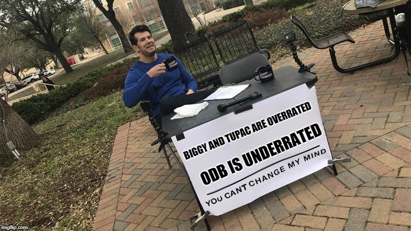 You can't change my mind | BIGGY AND TUPAC ARE OVERRATED; ODB IS UNDERRATED | image tagged in you can't change my mind | made w/ Imgflip meme maker