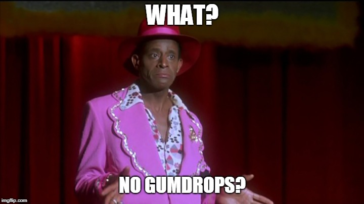 WHAT? NO GUMDROPS? | made w/ Imgflip meme maker