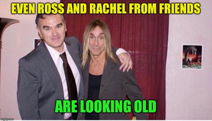 EVEN ROSS AND RACHEL FROM FRIENDS ARE LOOKING OLD | made w/ Imgflip meme maker