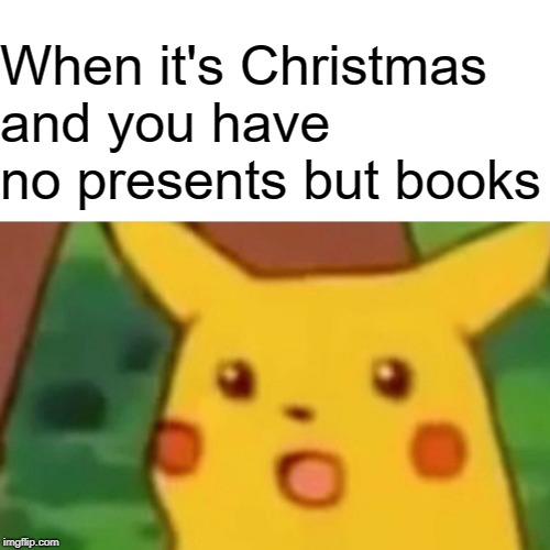 Surprised Gift For You | When it's Christmas and you have no presents but books | image tagged in memes,surprised pikachu,christmas,shocked face | made w/ Imgflip meme maker