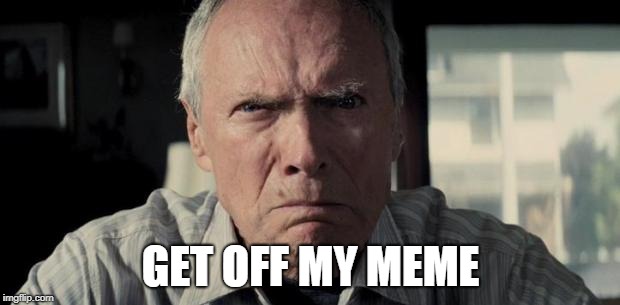 Mad Clint Eastwood | GET OFF MY MEME | image tagged in mad clint eastwood | made w/ Imgflip meme maker