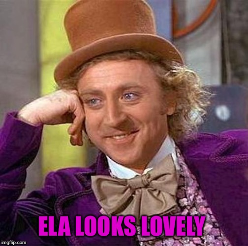 Creepy Condescending Wonka Meme | ELA LOOKS LOVELY | image tagged in memes,creepy condescending wonka | made w/ Imgflip meme maker