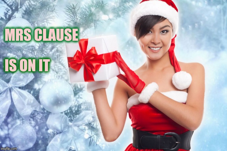 MRS CLAUSE IS ON IT | image tagged in a present with a present | made w/ Imgflip meme maker
