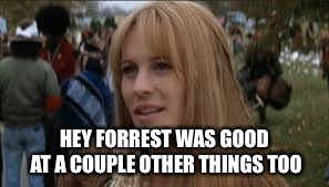 HEY FORREST WAS GOOD AT A COUPLE OTHER THINGS TOO | made w/ Imgflip meme maker