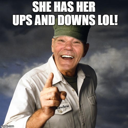 SHE HAS HER UPS AND DOWNS LOL! | image tagged in kewlew | made w/ Imgflip meme maker