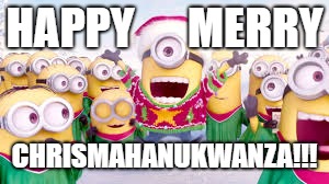 HAPPY      MERRY; CHRISMAHANUKWANZA!!! | image tagged in fun stuff | made w/ Imgflip meme maker