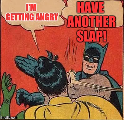 Batman Slapping Robin | HAVE ANOTHER SLAP! I'M GETTING ANGRY | image tagged in memes,batman slapping robin | made w/ Imgflip meme maker