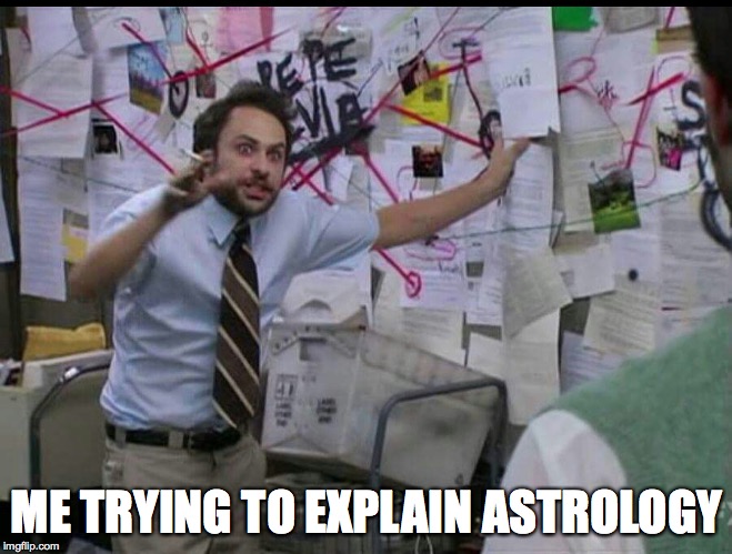 Trying to explain | ME TRYING TO EXPLAIN ASTROLOGY | image tagged in trying to explain | made w/ Imgflip meme maker