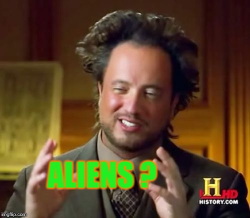 Ancient Aliens Meme | ALIENS ? | image tagged in memes,ancient aliens | made w/ Imgflip meme maker