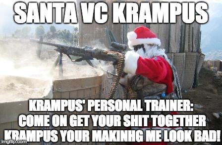 Hohoho | SANTA VC KRAMPUS; KRAMPUS' PERSONAL TRAINER: COME ON GET YOUR SHIT TOGETHER KRAMPUS YOUR MAKINHG ME LOOK BAD! | image tagged in memes,hohoho | made w/ Imgflip meme maker