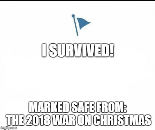 Marked Safe Facebook | I SURVIVED! MARKED SAFE FROM: THE 2018 WAR ON CHRISTMAS | image tagged in marked safe facebook | made w/ Imgflip meme maker
