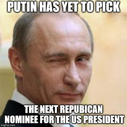 Putin Winking | PUTIN HAS YET TO PICK; THE NEXT REPUBICAN NOMINEE FOR THE US PRESIDENT | image tagged in putin winking | made w/ Imgflip meme maker