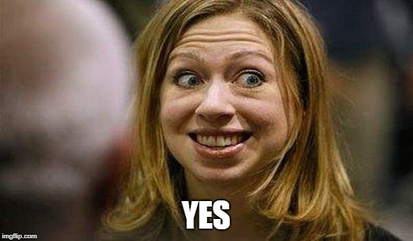 Chelsea Clinton | YES | image tagged in chelsea clinton | made w/ Imgflip meme maker