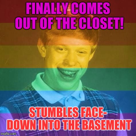 Bad Luck LGBT | FINALLY COMES OUT OF THE CLOSET! STUMBLES FACE- DOWN INTO THE BASEMENT | image tagged in bad luck lgbt | made w/ Imgflip meme maker