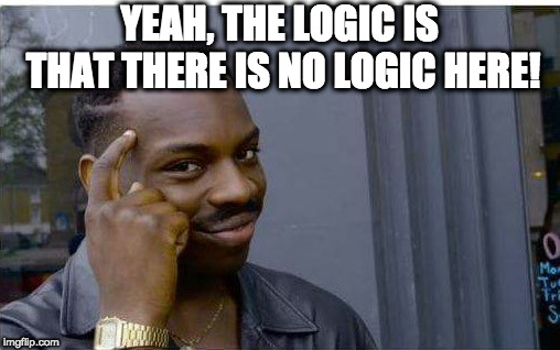 Logic thinker | YEAH, THE LOGIC IS THAT THERE IS NO LOGIC HERE! | image tagged in logic thinker | made w/ Imgflip meme maker