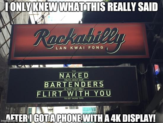 Glas I have a 4k Phone! | I ONLY KNEW WHAT THIS REALLY SAID; AFTER I GOT A PHONE WITH A 4K DISPLAY! | image tagged in funny,memes,funny signs | made w/ Imgflip meme maker