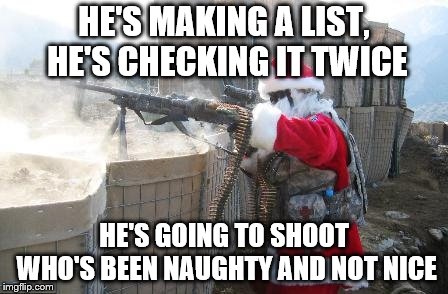 Hohoho Meme | HE'S MAKING A LIST, HE'S CHECKING IT TWICE; HE'S GOING TO SHOOT WHO'S BEEN NAUGHTY AND NOT NICE | image tagged in memes,hohoho | made w/ Imgflip meme maker