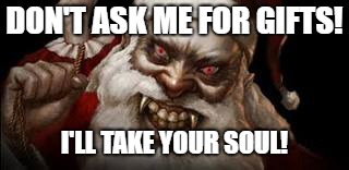 DON'T ASK ME FOR GIFTS! I'LL TAKE YOUR SOUL! | made w/ Imgflip meme maker