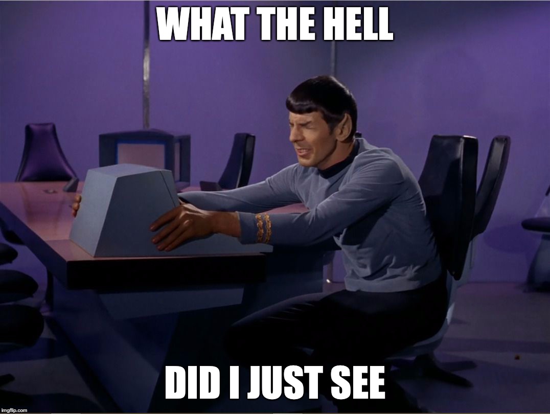 Frustrated Spock | WHAT THE HELL; DID I JUST SEE | image tagged in frustrated spock | made w/ Imgflip meme maker
