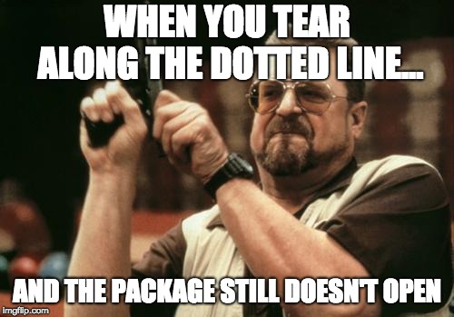 John Goodman | WHEN YOU TEAR ALONG THE DOTTED LINE... AND THE PACKAGE STILL DOESN'T OPEN | image tagged in john goodman | made w/ Imgflip meme maker
