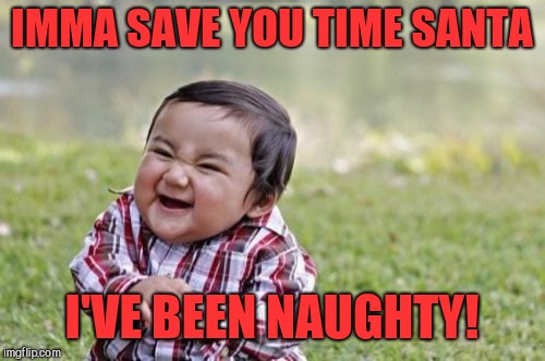 Being nice is not nearly as fun lol.  Merry Christmas everyone!  | IMMA SAVE YOU TIME SANTA; I'VE BEEN NAUGHTY! | image tagged in memes,evil toddler,jbmemegeek,christmas,santa,santa claus | made w/ Imgflip meme maker