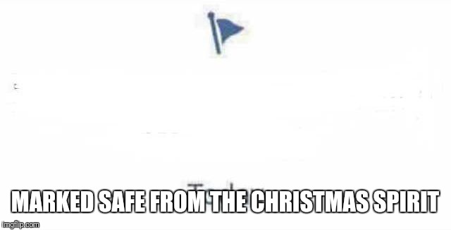 Marked Safe From | MARKED SAFE FROM THE CHRISTMAS SPIRIT | image tagged in marked safe from | made w/ Imgflip meme maker