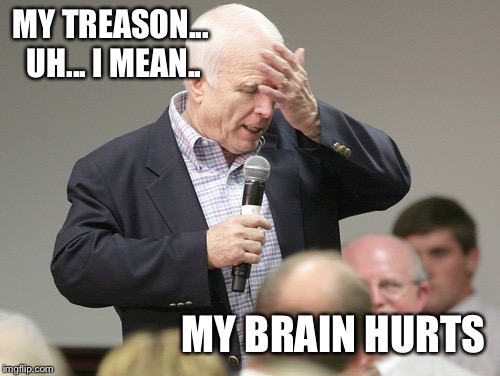 John McCain downloading | MY TREASON... UH... I MEAN.. MY BRAIN HURTS | image tagged in john mccain downloading | made w/ Imgflip meme maker