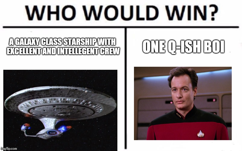 Who Would Win? | A GALAXY CLASS STARSHIP WITH EXCELLENT AND INTELLEGENT CREW; ONE Q-ISH BOI | image tagged in memes,who would win | made w/ Imgflip meme maker