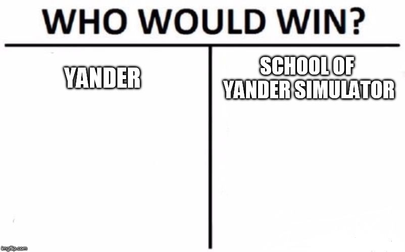 Who Would Win? Meme | YANDER; SCHOOL OF YANDER SIMULATOR | image tagged in memes,who would win | made w/ Imgflip meme maker