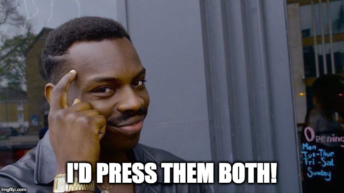 Roll Safe Think About It Meme | I'D PRESS THEM BOTH! | image tagged in memes,roll safe think about it | made w/ Imgflip meme maker